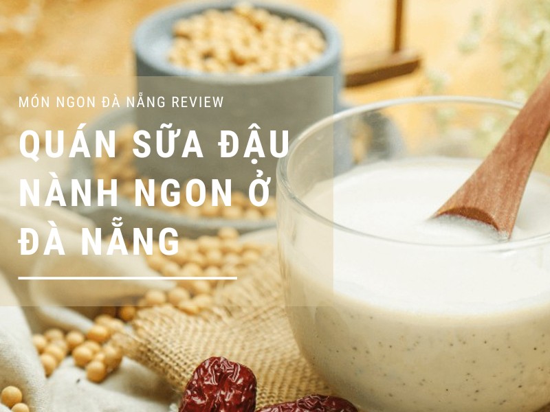 List các quán sữa đậu nành ngon ở Đà Nẵng chuyên bán về đêm